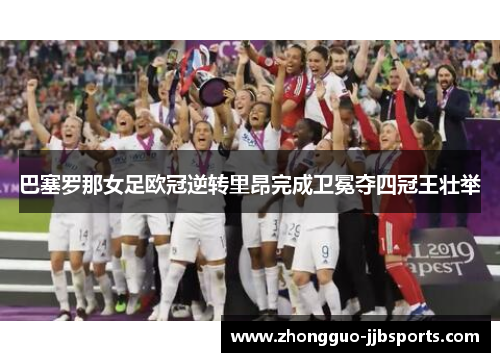 巴塞罗那女足欧冠逆转里昂完成卫冕夺四冠王壮举 巴塞罗那女足欧冠逆转里昂完成卫冕夺四冠王壮举