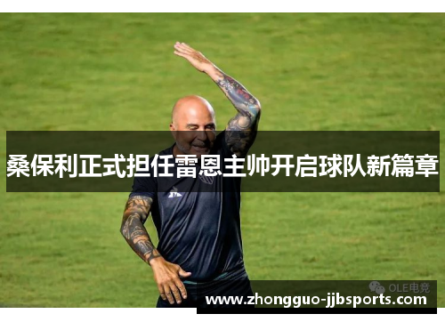 桑保利正式担任雷恩主帅开启球队新篇章 桑保利正式担任雷恩主帅开启球队新篇章