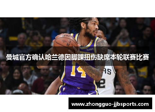 曼城官方确认哈兰德因脚踝扭伤缺席本轮联赛比赛