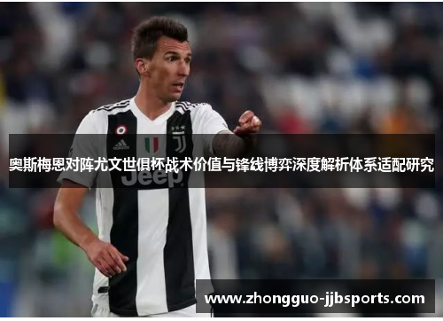 奥斯梅恩对阵尤文世俱杯战术价值与锋线博弈深度解析体系适配研究 奥斯梅恩对阵尤文世俱杯战术价值与锋线博弈深度解析体系适配研究